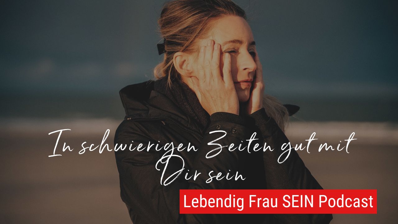 In schwierigen Zeiten gut mit Dir sein