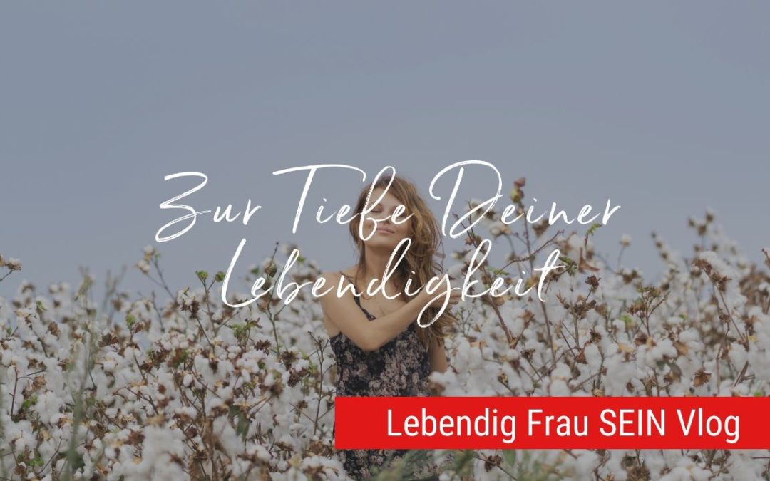 Zur Tiefe Deiner Lebendigkeit